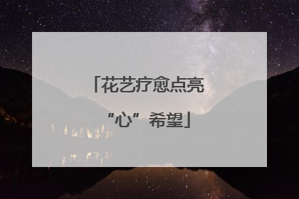 花艺疗愈点亮“心”希望