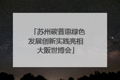 苏州碳普惠绿色发展创新实践亮相大阪世博会