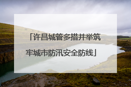 许昌城管多措并举筑牢城市防汛安全防线