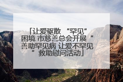 让爱驱散 “罕见” 困境 市慈善总会开展“善助罕见病 让爱不罕见”救助慰问活动