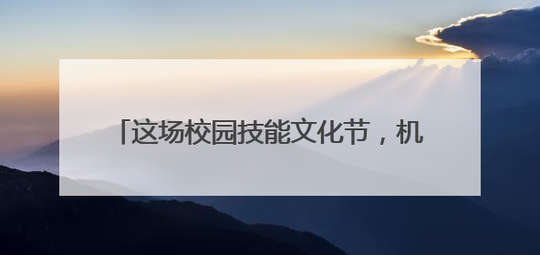 这场校园技能文化节，机器人“嘉宾”来“捧场”