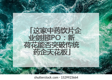 这家中药饮片企业剑指IPO：新荷花能否突破传统药企天花板