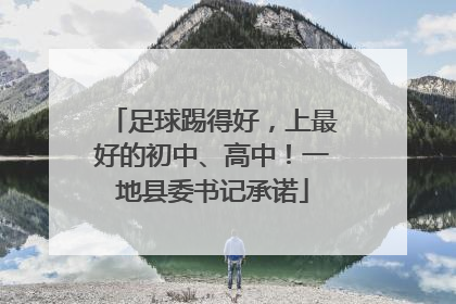 足球踢得好，上最好的初中、高中！一地县委书记承诺
