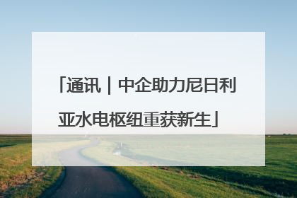 通讯｜中企助力尼日利亚水电枢纽重获新生