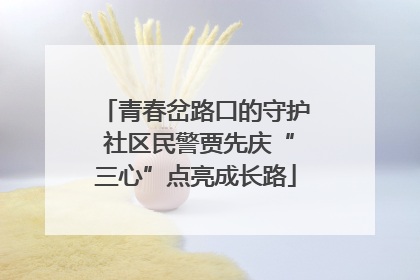 青春岔路口的守护 社区民警贾先庆“三心”点亮成长路