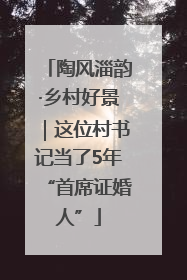 陶风淄韵·乡村好景｜这位村书记当了5年“首席证婚人”