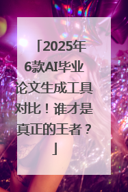 2025年6款AI毕业论文生成工具对比！谁才是真正的王者？