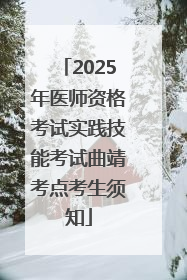 2025年医师资格考试实践技能考试曲靖考点考生须知