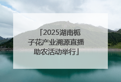 2025湖南栀子花产业溯源直播助农活动举行