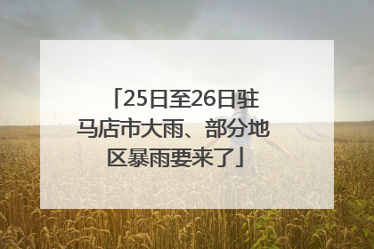 25日至26日驻马店市大雨、部分地区暴雨要来了