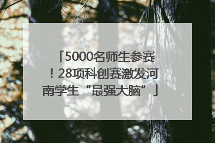 5000名师生参赛！28项科创赛激发河南学生“最强大脑”