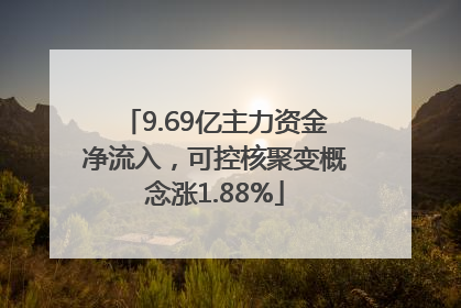 9.69亿主力资金净流入，可控核聚变概念涨1.88%
