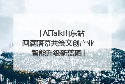 AITalk山东站圆满落幕共绘文创产业智能升级新蓝图