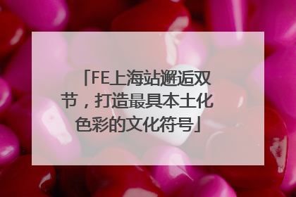 FE上海站邂逅双节，打造最具本土化色彩的文化符号